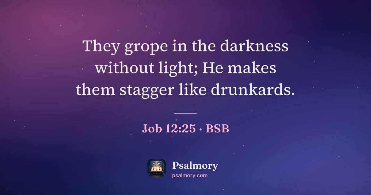 Job 12:25 verse artwork: They grope in the darkness without light; He makes them stagger like drunkards.