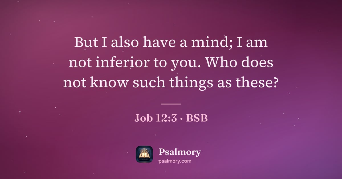 Job 12:3 verse artwork: But I also have a mind; I am not inferior to you. Who does not know such things as these?