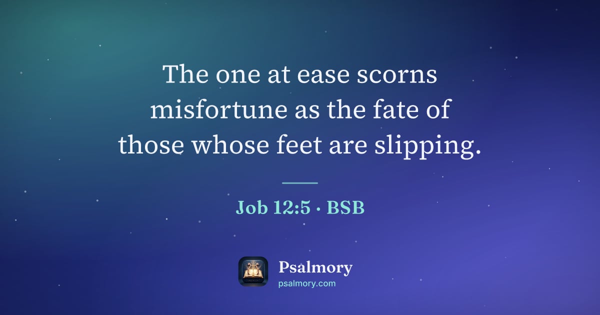 Job 12:5 verse artwork: The one at ease scorns misfortune as the fate of those whose feet are slipping.