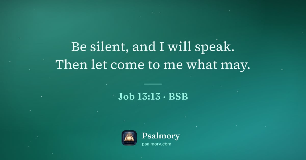 Job 13:13 verse artwork: Be silent, and I will speak. Then let come to me what may.