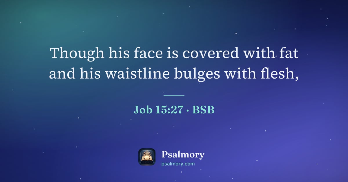 Job 15:27 verse artwork: Though his face is covered with fat and his waistline bulges with flesh,