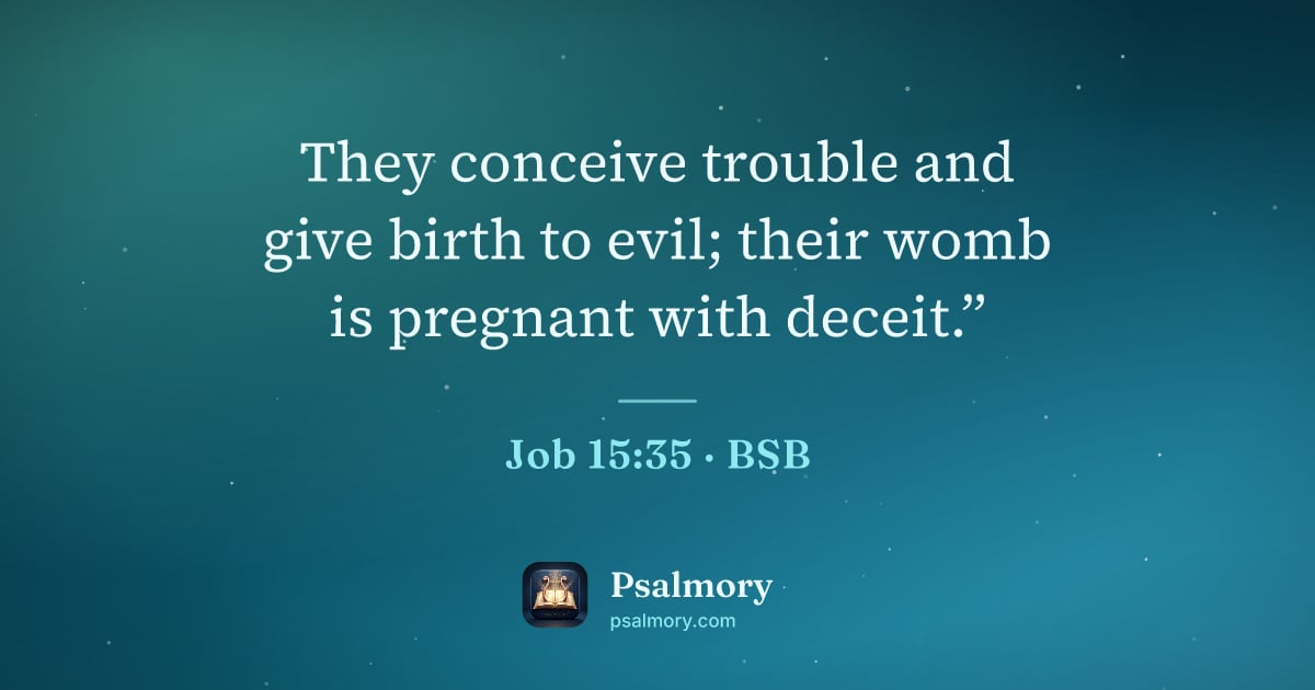 Job 15:35 verse artwork: They conceive trouble and give birth to evil; their womb is pregnant with deceit.”