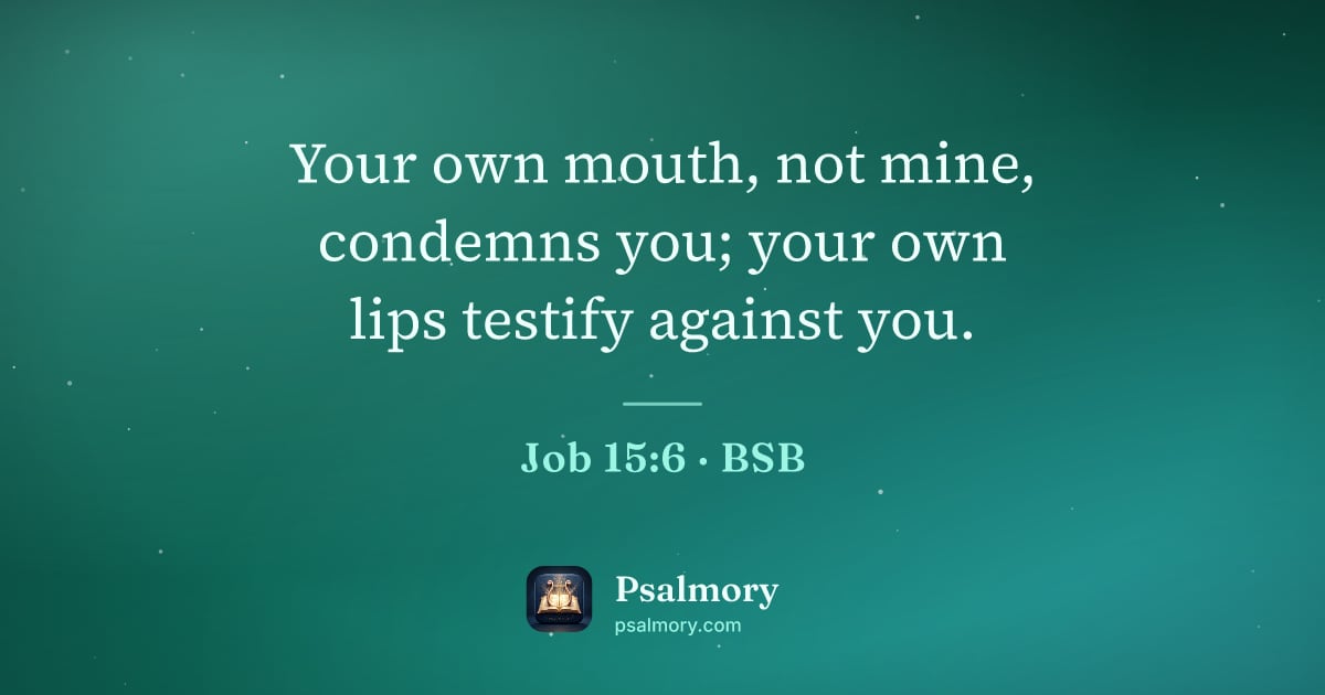 Job 15:6 verse artwork: Your own mouth, not mine, condemns you; your own lips testify against you.