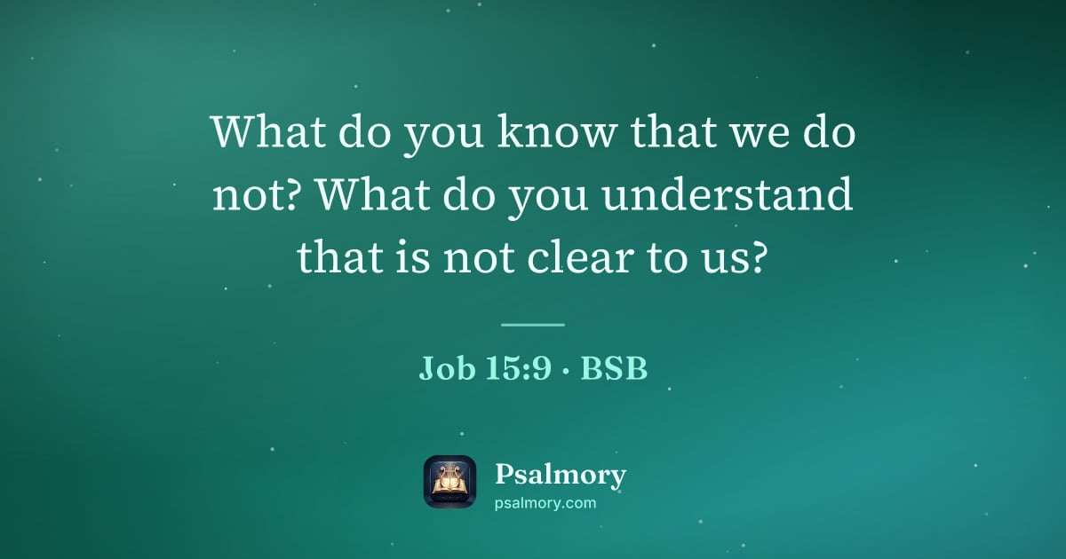 Job 15:9 verse artwork: What do you know that we do not? What do you understand that is not clear to us?
