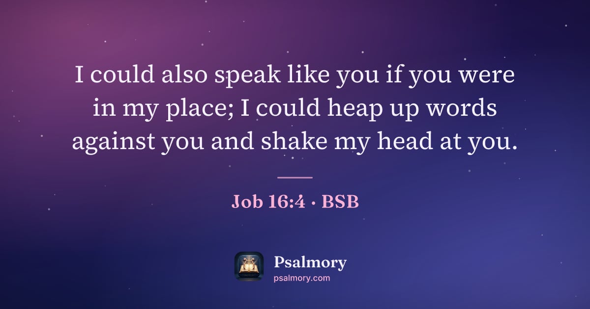 Job 16:4 verse artwork: I could also speak like you if you were in my place; I could heap up words against you…