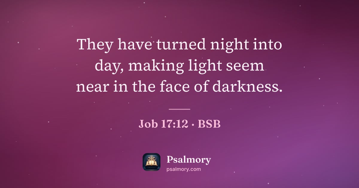 Job 17:12 verse artwork: They have turned night into day, making light seem near in the face of darkness.