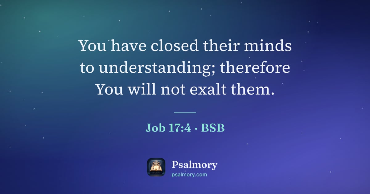 Job 17:4 verse artwork: You have closed their minds to understanding; therefore You will not exalt them.