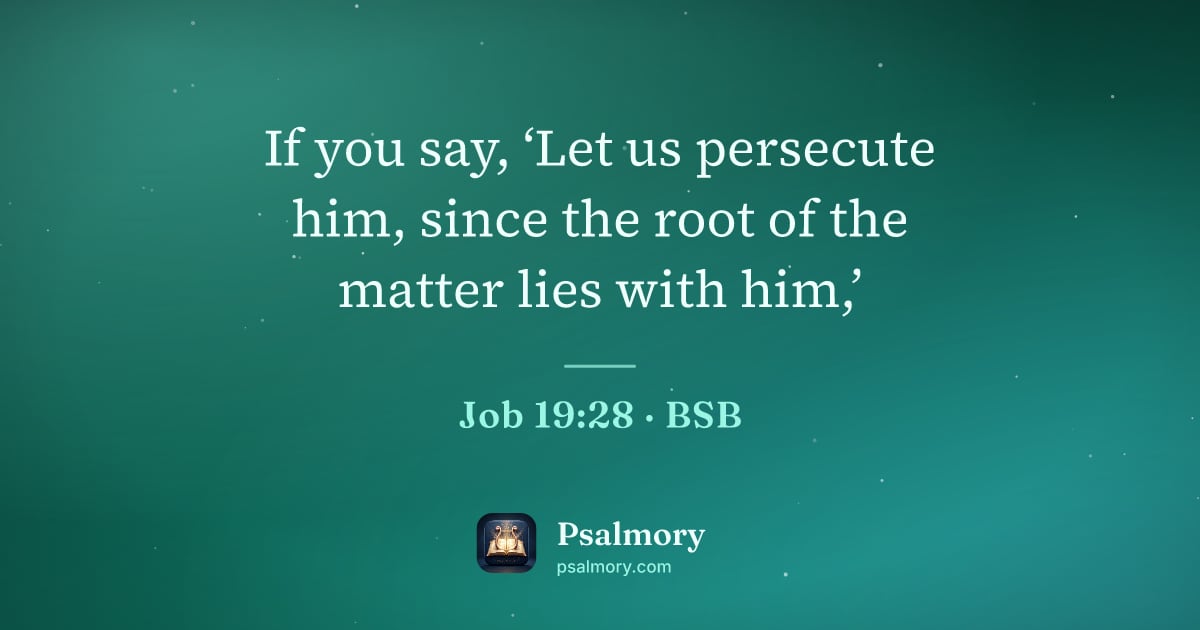 Job 19:28 verse artwork: If you say, ‘Let us persecute him, since the root of the matter lies with him,’