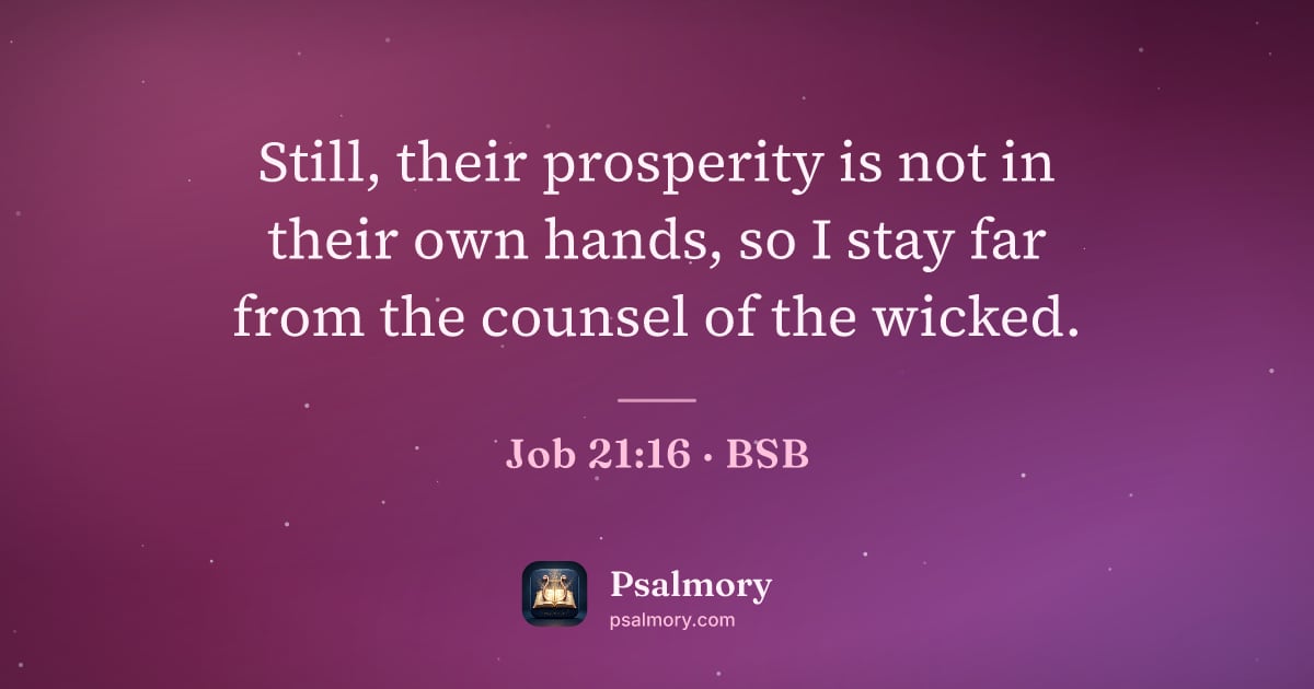 Job 21:16 verse artwork: Still, their prosperity is not in their own hands, so I stay far from the counsel of the…
