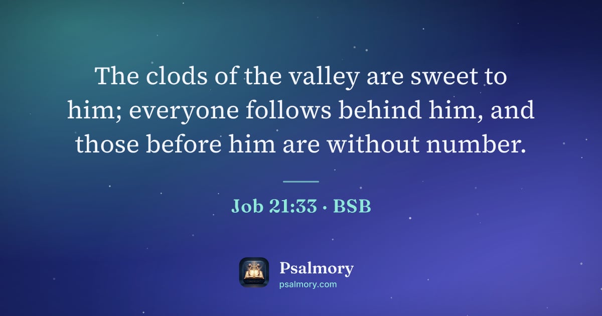 Job 21:33 verse artwork: The clods of the valley are sweet to him; everyone follows behind him, and those before…