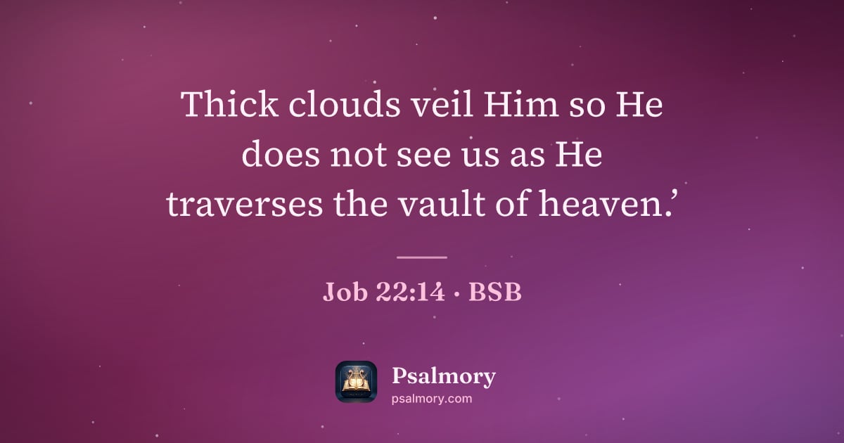 Job 22:14 verse artwork: Thick clouds veil Him so He does not see us as He traverses the vault of heaven.’