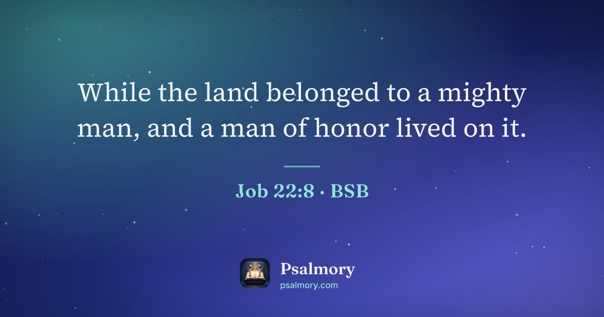 Job 22:8 verse artwork: While the land belonged to a mighty man, and a man of honor lived on it.