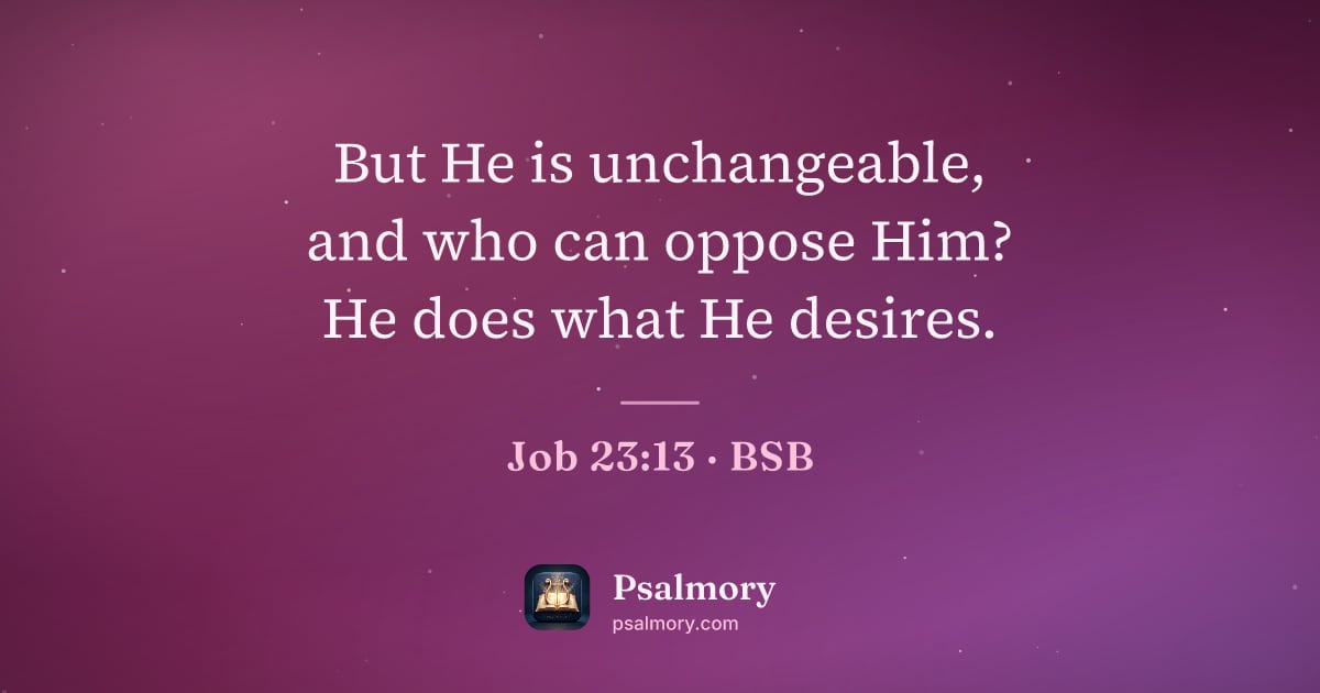 Job 23:13 verse artwork: But He is unchangeable, and who can oppose Him? He does what He desires.