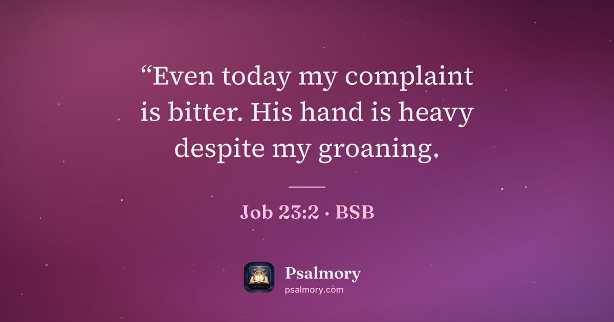 Job 23:2 verse artwork: “Even today my complaint is bitter. His hand is heavy despite my groaning.