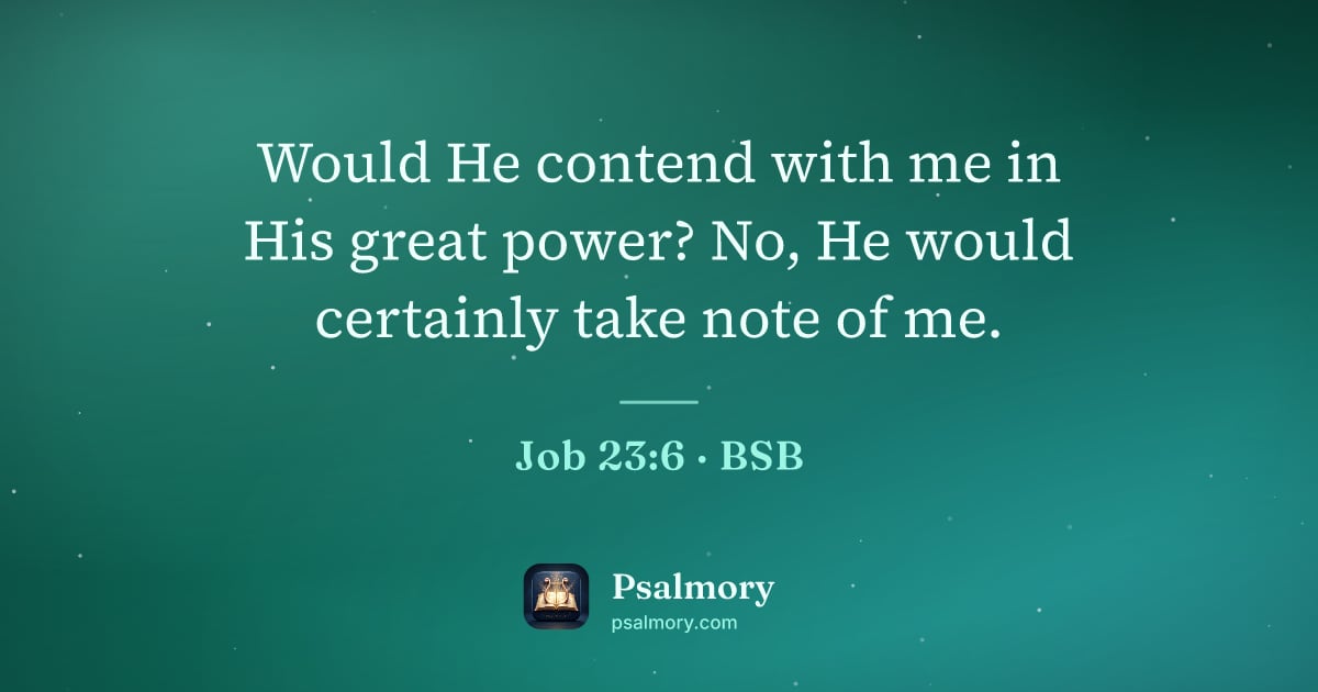 Job 23:6 verse artwork: Would He contend with me in His great power? No, He would certainly take note of me.