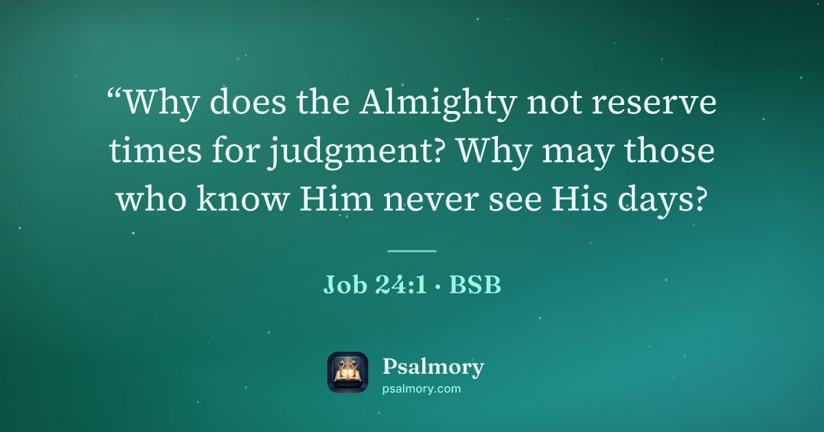 Job 24:1 verse artwork: “Why does the Almighty not reserve times for judgment? Why may those who know Him never…