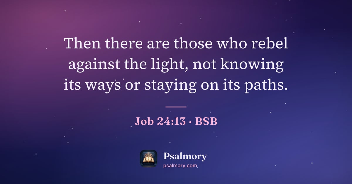 Job 24:13 verse artwork: Then there are those who rebel against the light, not knowing its ways or staying on its…