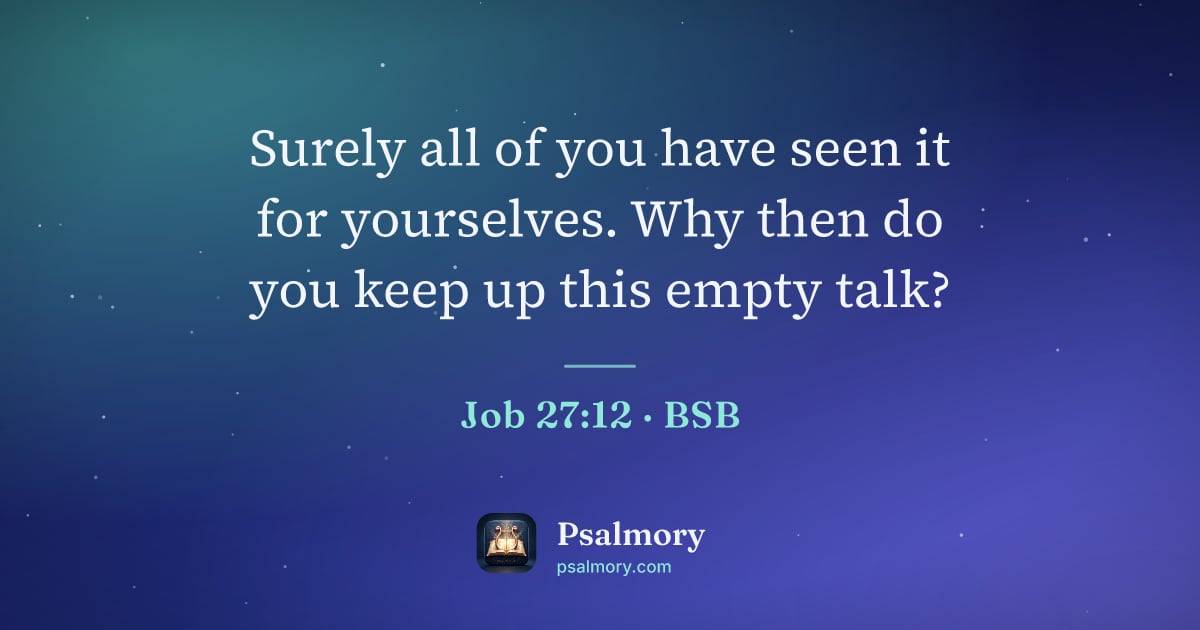 Job 27:12 verse artwork: Surely all of you have seen it for yourselves. Why then do you keep up this empty talk?