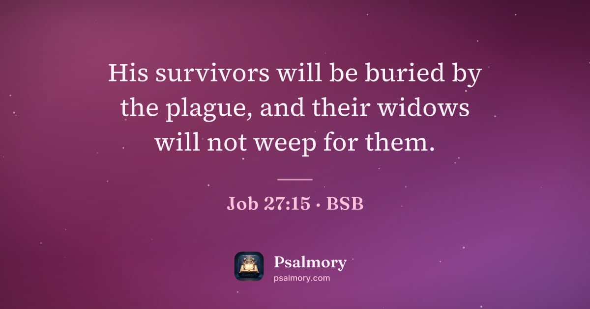 Job 27:15 verse artwork: His survivors will be buried by the plague, and their widows will not weep for them.