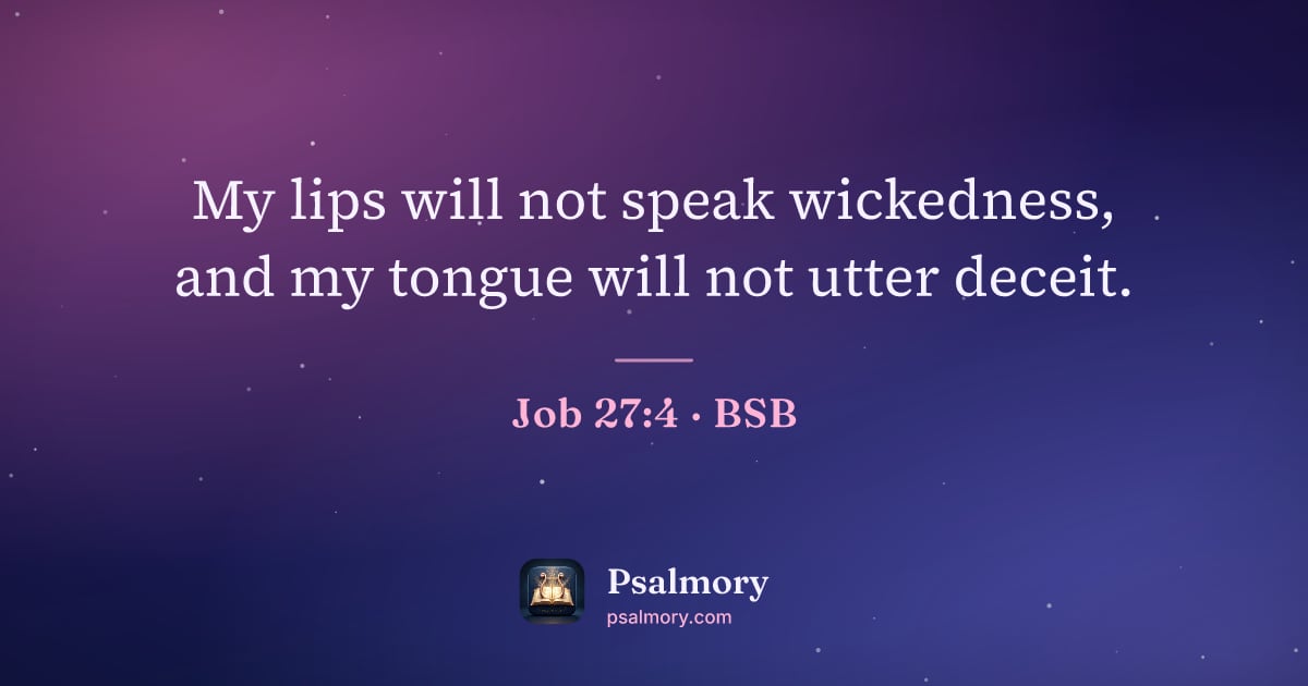 Job 27:4 verse artwork: My lips will not speak wickedness, and my tongue will not utter deceit.