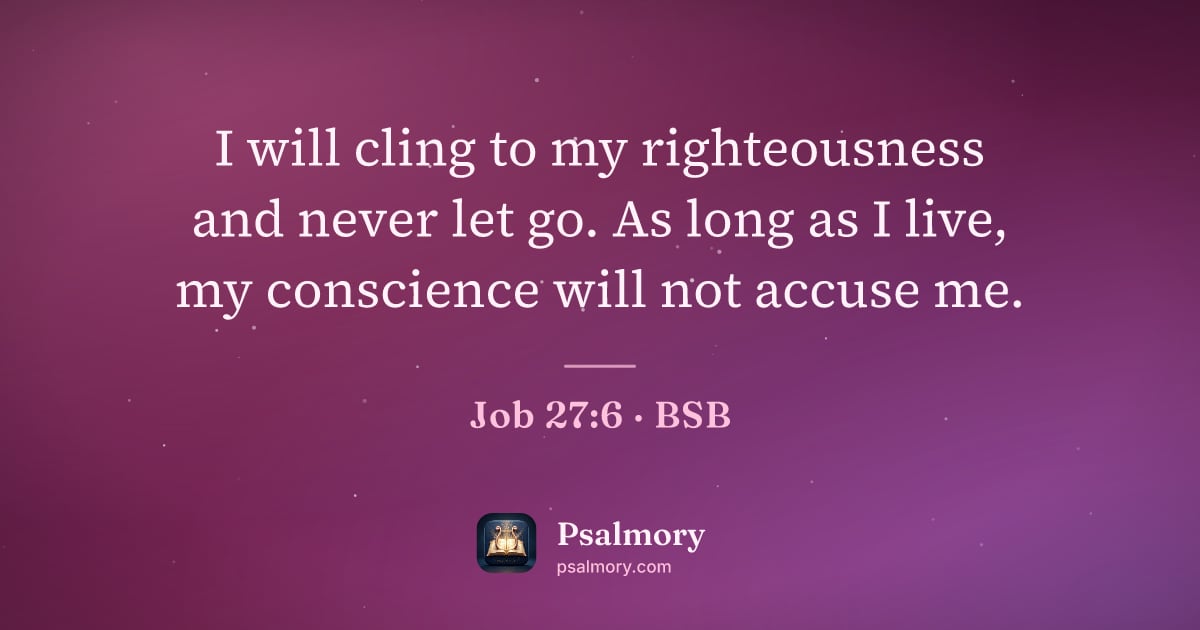 Job 27:6 verse artwork: I will cling to my righteousness and never let go. As long as I live, my conscience will…