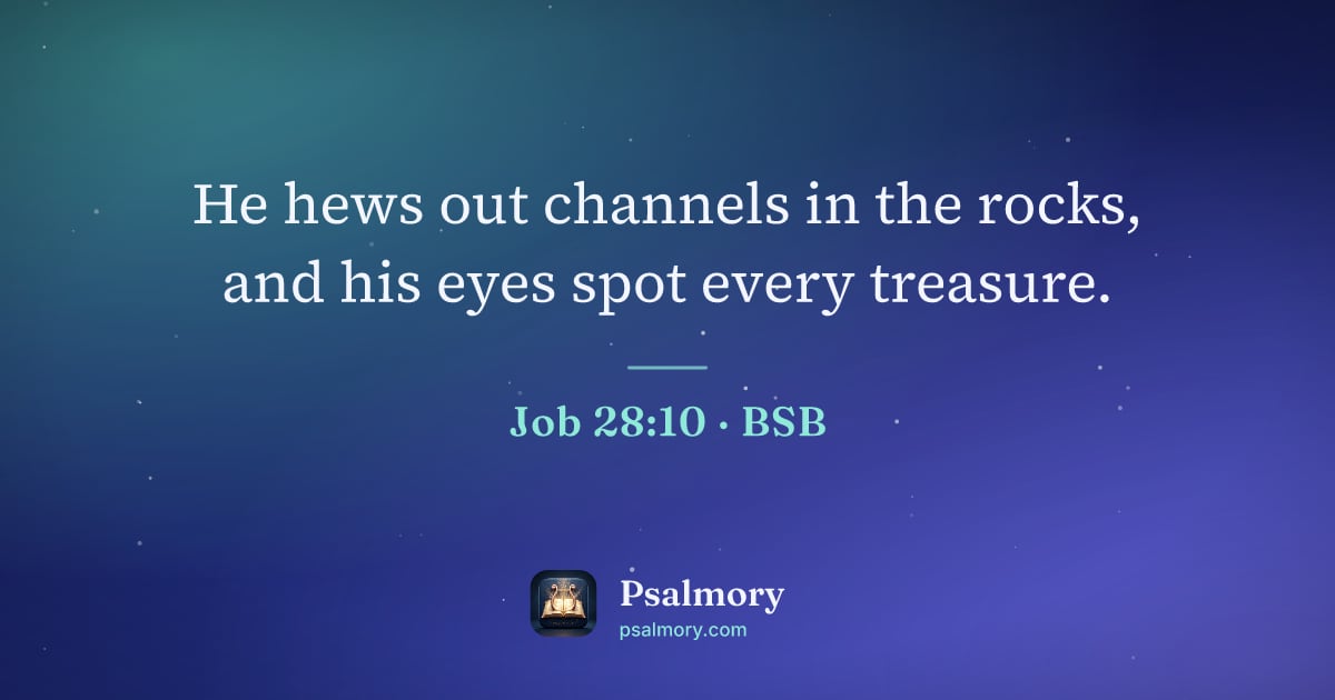 Job 28:10 verse artwork: He hews out channels in the rocks, and his eyes spot every treasure.