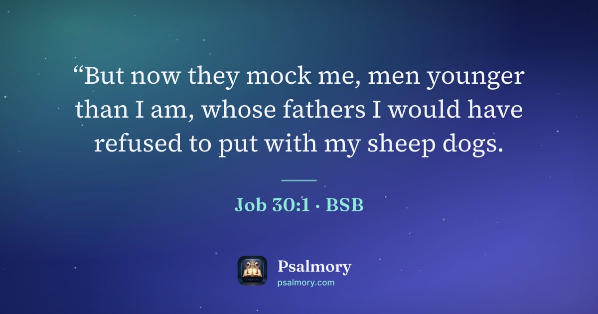 Job 30:1 verse artwork: “But now they mock me, men younger than I am, whose fathers I would have refused to put…