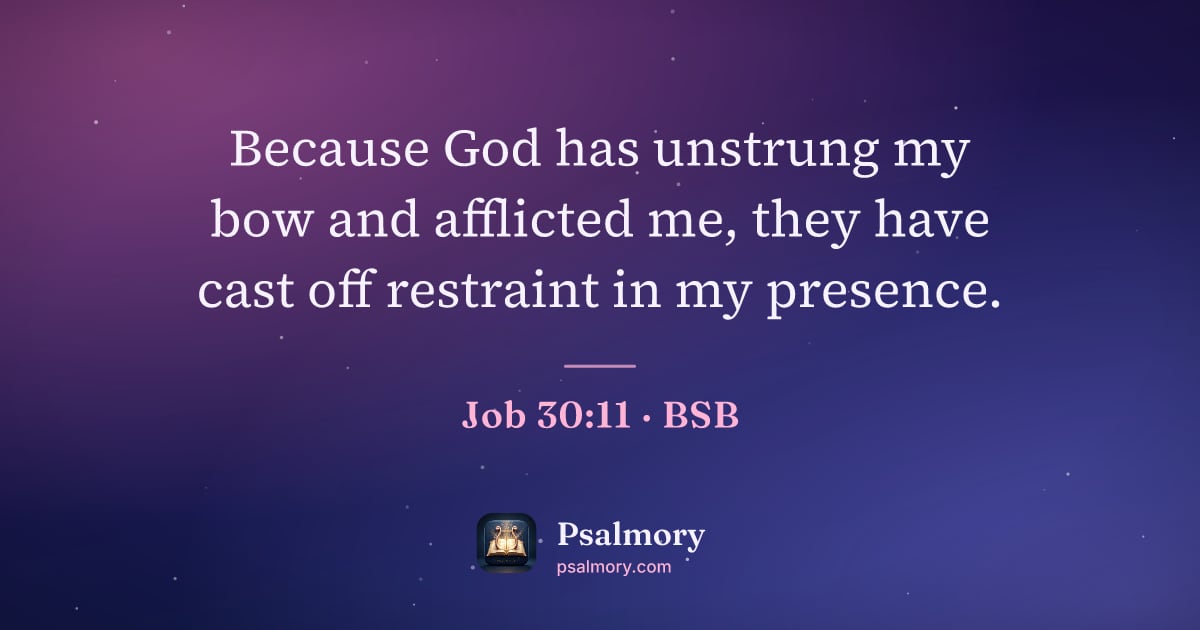 Job 30:11 verse artwork: Because God has unstrung my bow and afflicted me, they have cast off restraint in my…