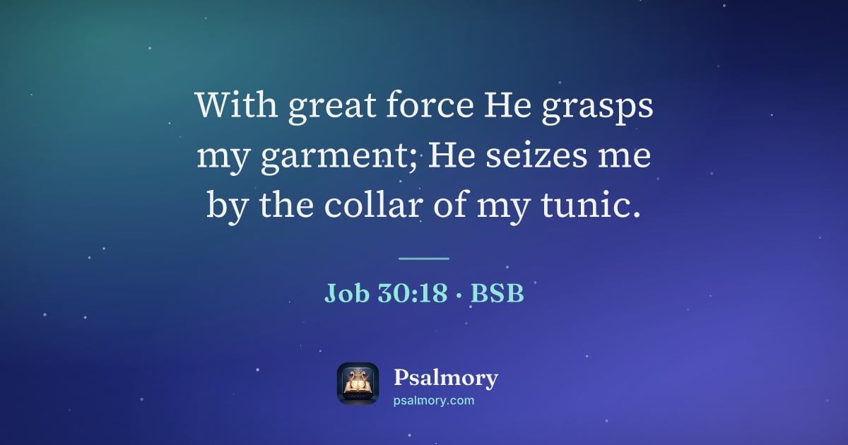 Job 30:18 verse artwork: With great force He grasps my garment; He seizes me by the collar of my tunic.