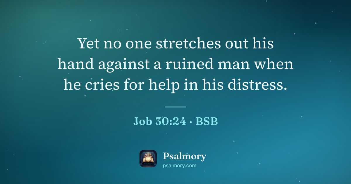 Job 30:24 verse artwork: Yet no one stretches out his hand against a ruined man when he cries for help in his…