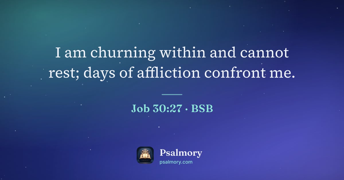 Job 30:27 verse artwork: I am churning within and cannot rest; days of affliction confront me.