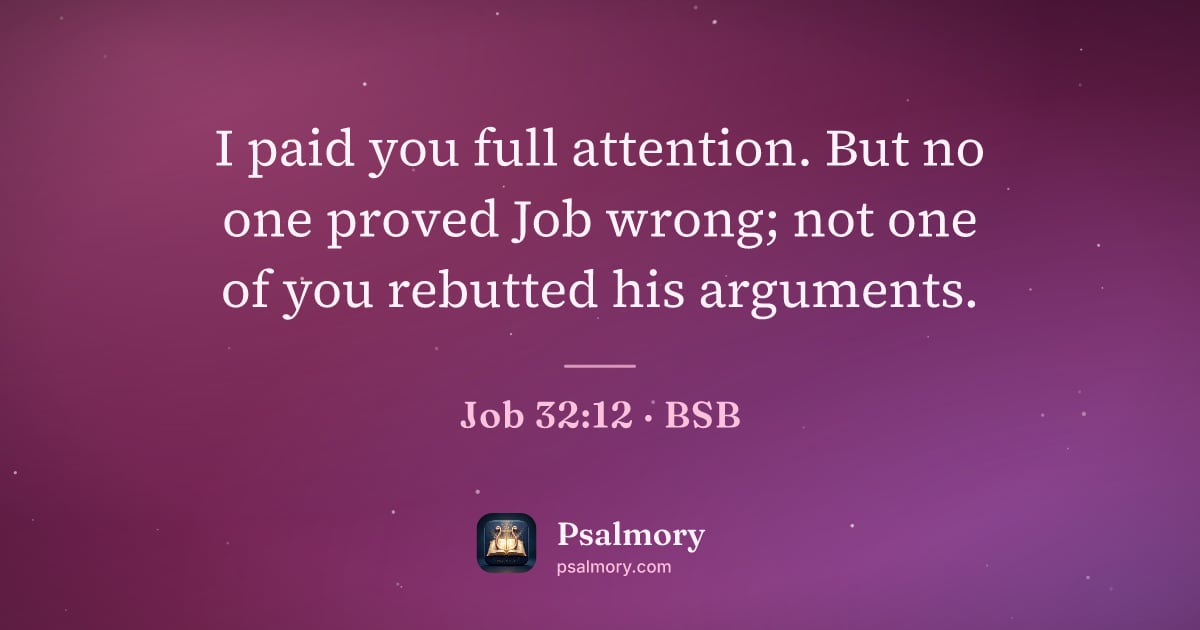 Job 32:12 verse artwork: I paid you full attention. But no one proved Job wrong; not one of you rebutted his…