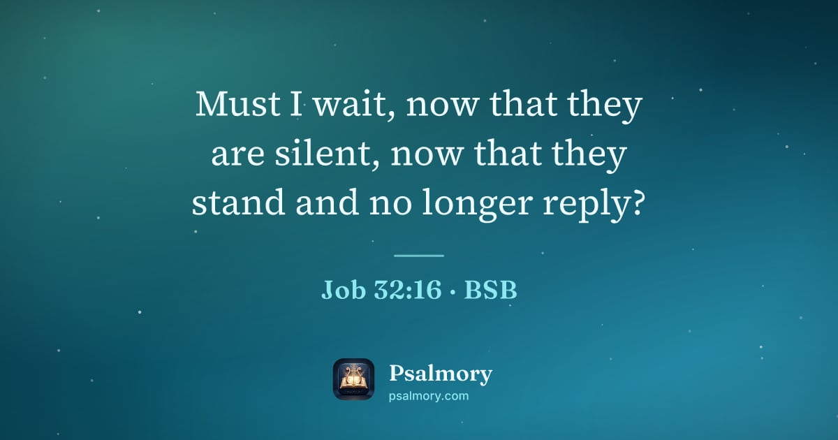 Job 32:16 verse artwork: Must I wait, now that they are silent, now that they stand and no longer reply?
