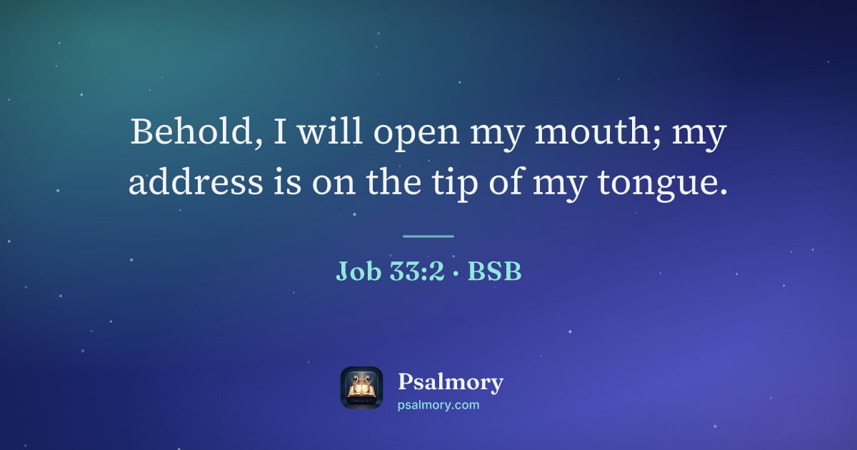 Job 33:2 verse artwork: Behold, I will open my mouth; my address is on the tip of my tongue.