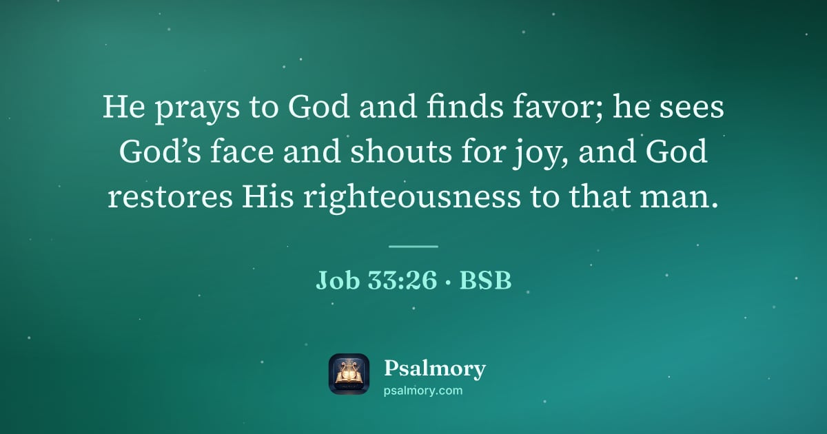 Job 33:26 verse artwork: He prays to God and finds favor; he sees God’s face and shouts for joy, and God restores…