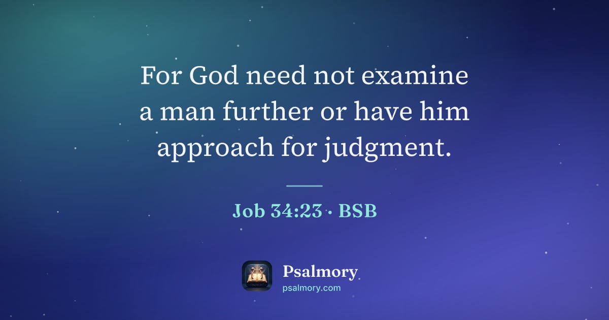 Job 34:23 verse artwork: For God need not examine a man further or have him approach for judgment.