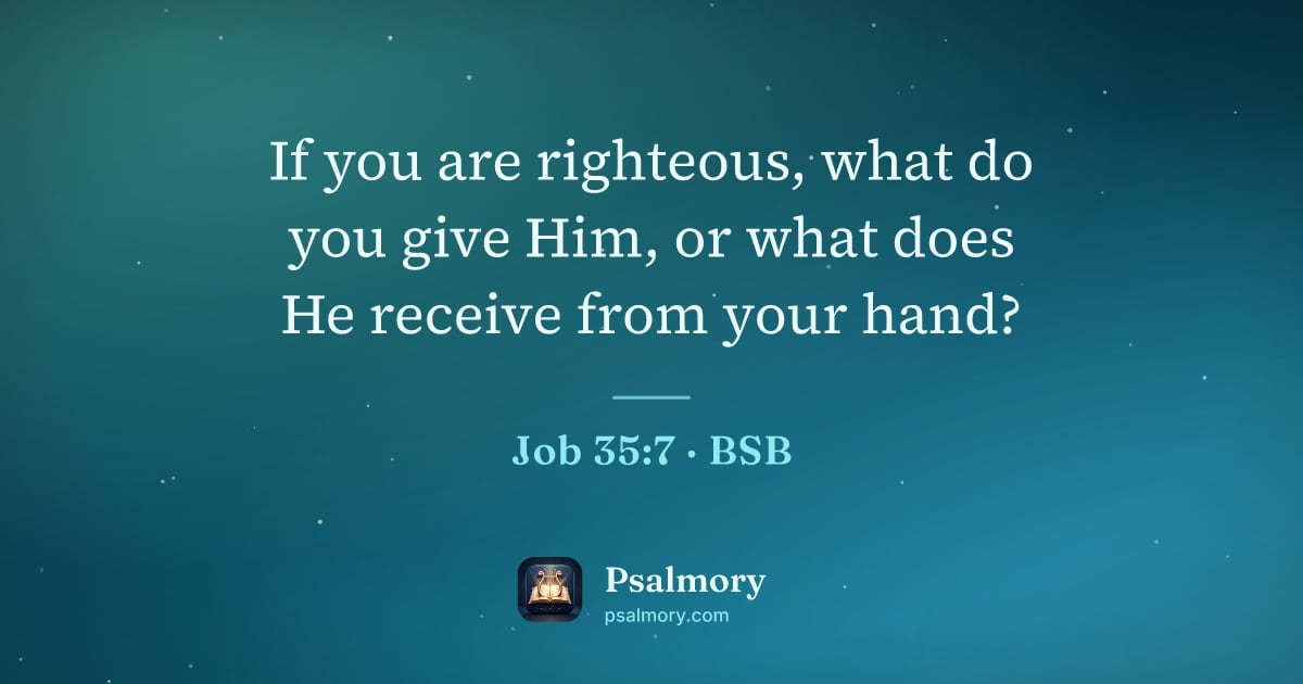 Job 35:7 verse artwork: If you are righteous, what do you give Him, or what does He receive from your hand?