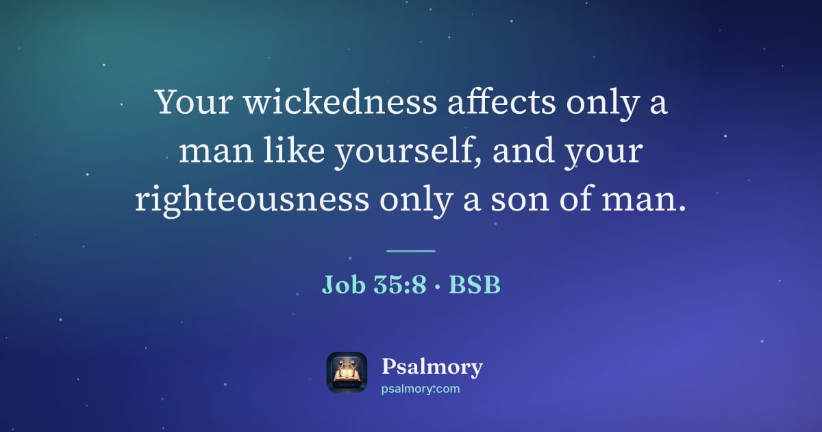 Job 35:8 verse artwork: Your wickedness affects only a man like yourself, and your righteousness only a son of…