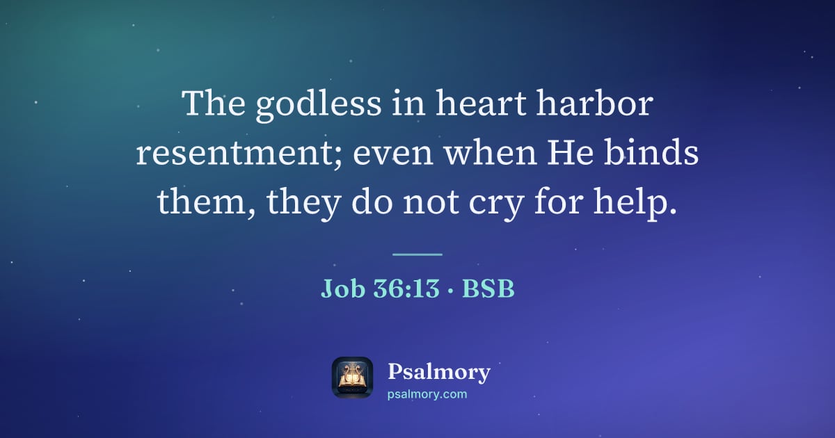 Job 36:13 verse artwork: The godless in heart harbor resentment; even when He binds them, they do not cry for help.