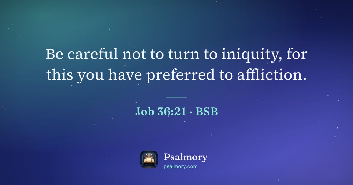 Job 36:21 verse artwork: Be careful not to turn to iniquity, for this you have preferred to affliction.