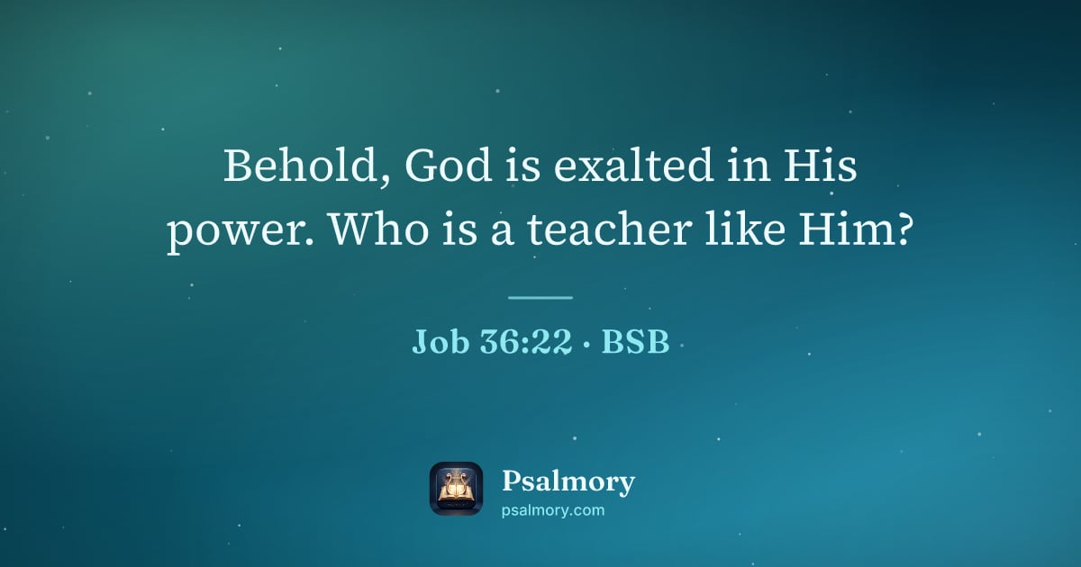 Job 36:22 verse artwork: Behold, God is exalted in His power. Who is a teacher like Him?