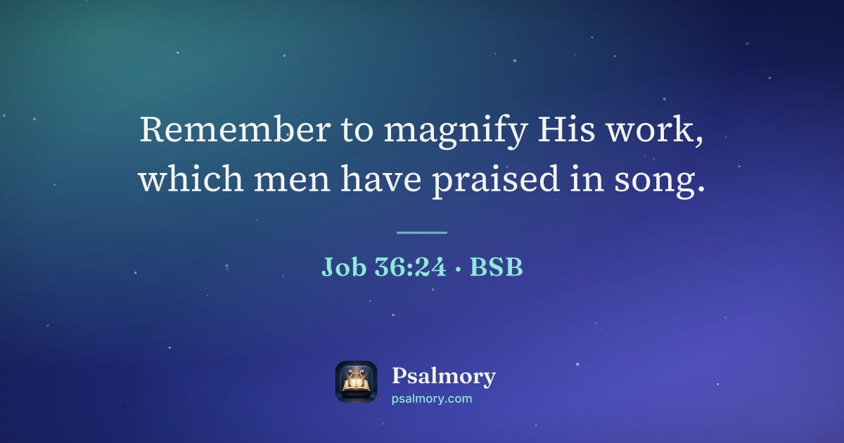 Job 36:24 verse artwork: Remember to magnify His work, which men have praised in song.
