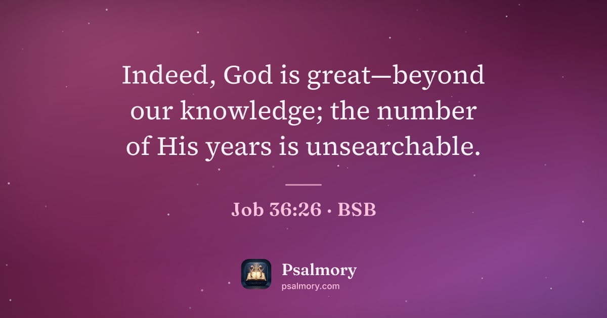 Job 36:26 verse artwork: Indeed, God is great—beyond our knowledge; the number of His years is unsearchable.
