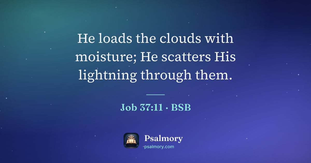 Job 37:11 verse artwork: He loads the clouds with moisture; He scatters His lightning through them.