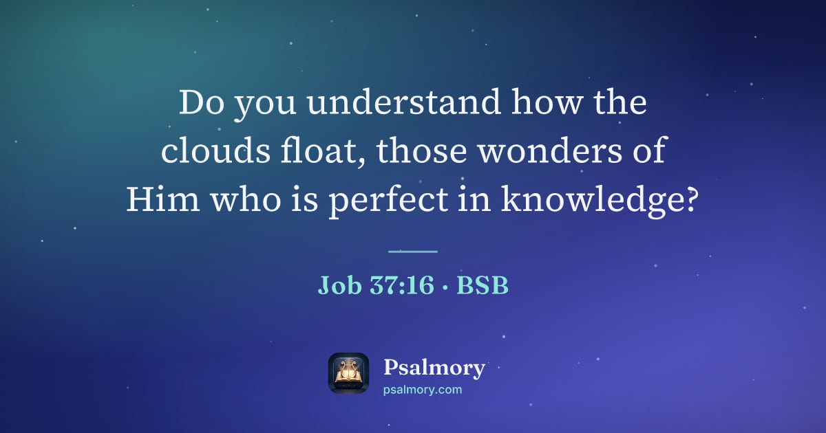 Job 37:16 verse artwork: Do you understand how the clouds float, those wonders of Him who is perfect in knowledge?