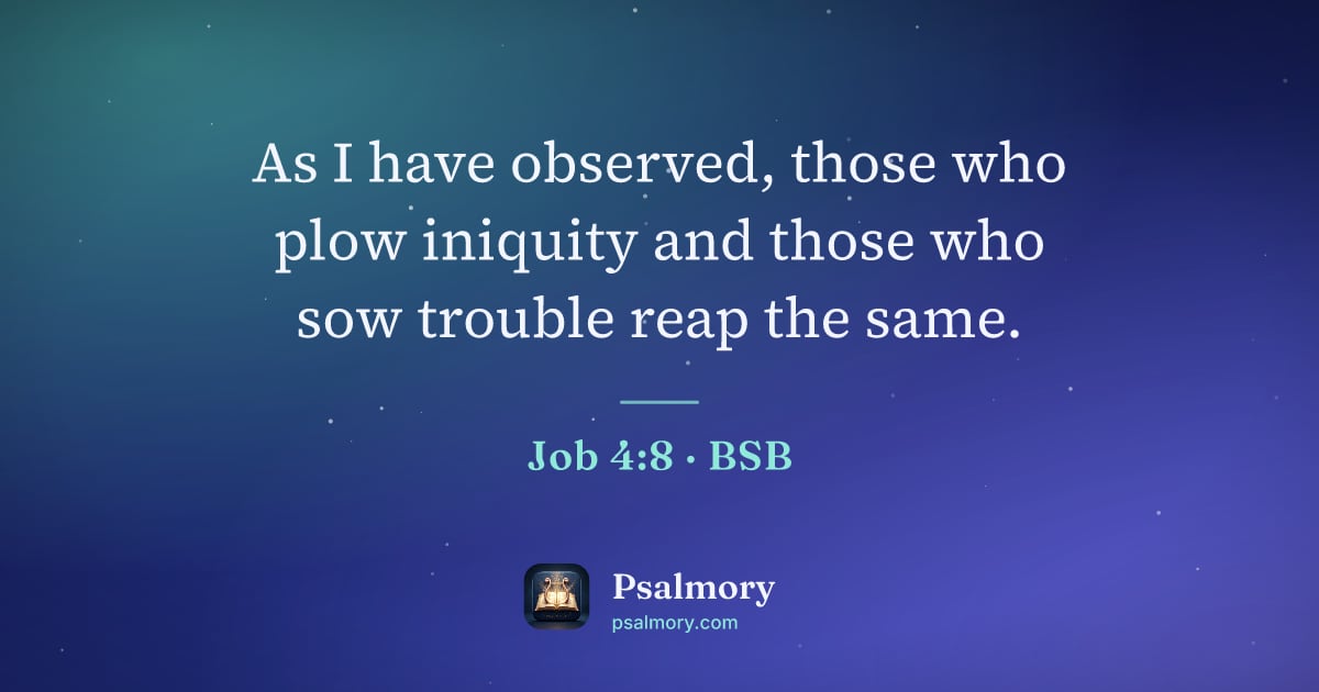 Job 4:8 verse artwork: As I have observed, those who plow iniquity and those who sow trouble reap the same.
