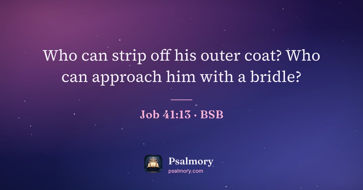 Job 41:13 verse artwork: Who can strip off his outer coat? Who can approach him with a bridle?