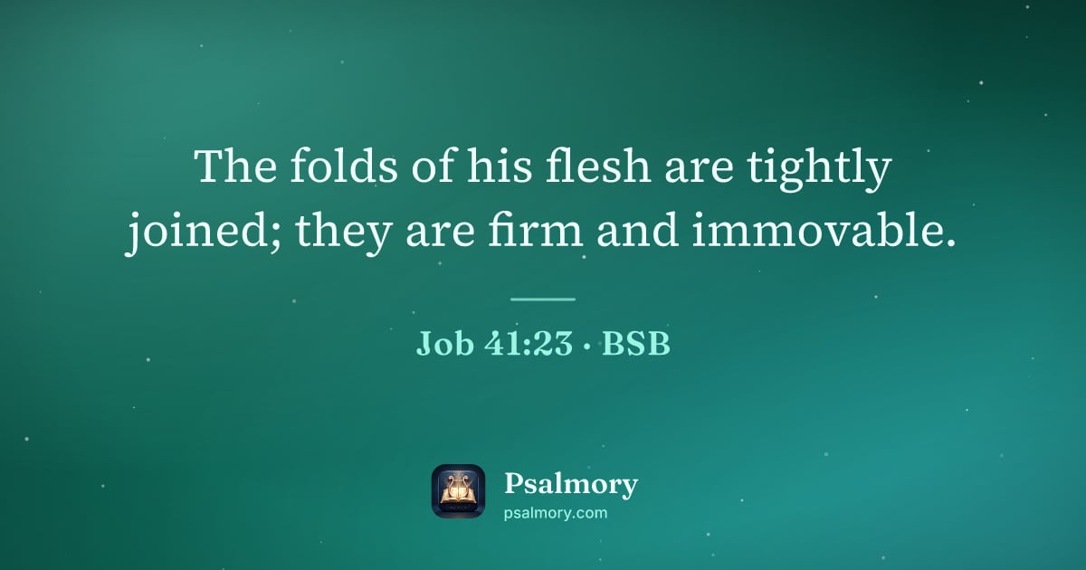 Job 41:23 verse artwork: The folds of his flesh are tightly joined; they are firm and immovable.