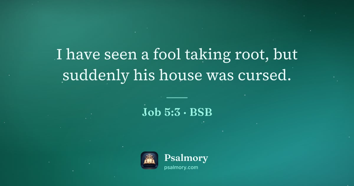 Job 5:3 verse artwork: I have seen a fool taking root, but suddenly his house was cursed.