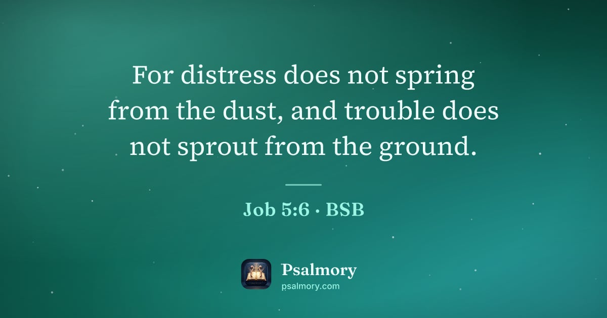 Job 5:6 verse artwork: For distress does not spring from the dust, and trouble does not sprout from the ground.